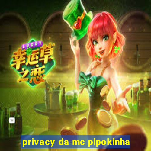 privacy da mc pipokinha